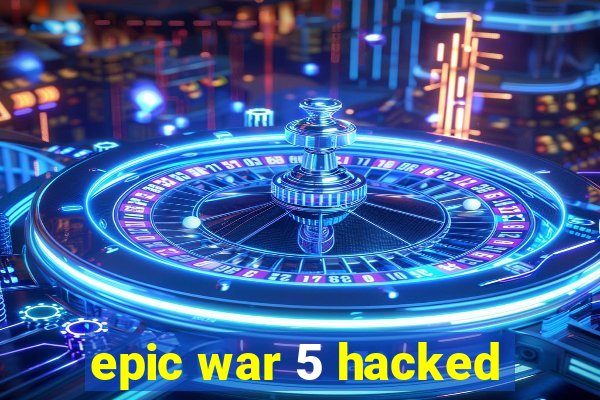 epic war 5 hacked